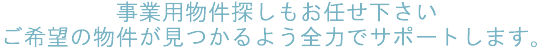 賃店舗、貸事務所、事業用物件探しもお任せ下さい